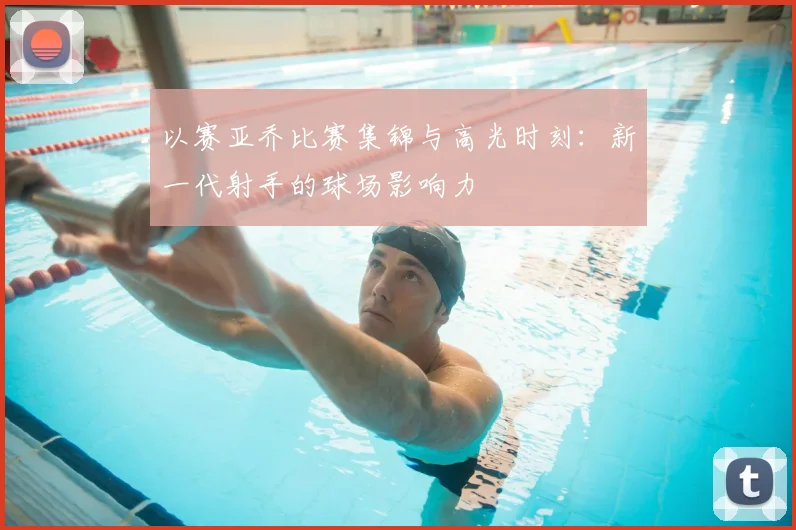 以赛亚乔比赛集锦与高光时刻：新一代射手的球场影响力