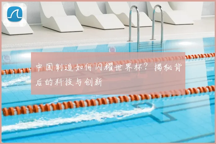 中国制造如何闪耀世界杯?揭秘背后的科技与创新